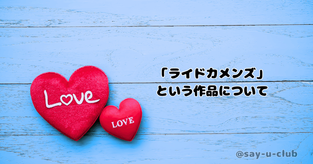 「ライドカメンズ」
という作品について